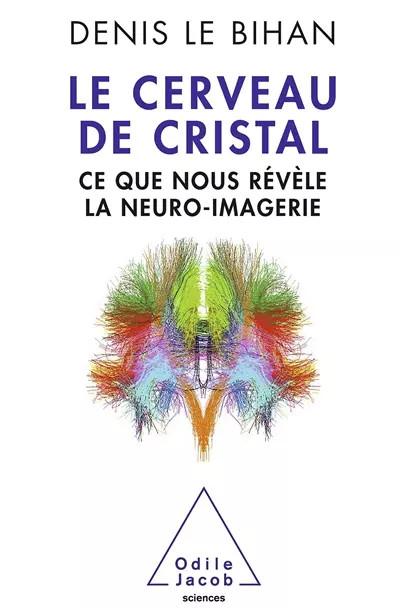 Le Cerveau de cristal: Ce que nous r�v�le la neuro imagerie, Denis Le Bihan