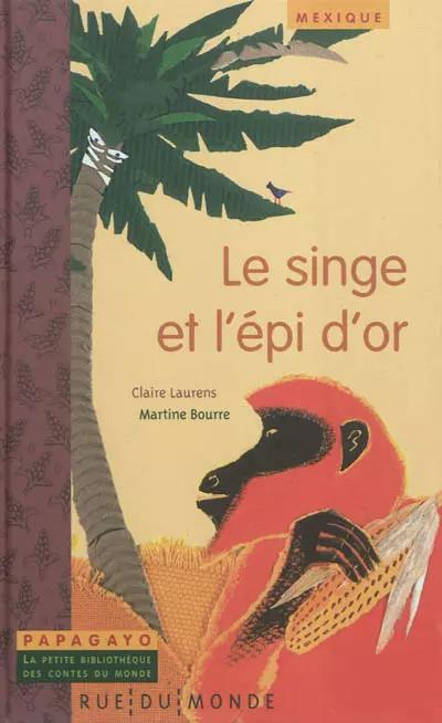 Le singe et l'�pi d'or : Un conte du Mexique, Claire Laurens et  Marti