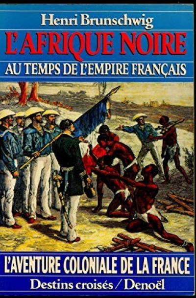 L'Afrique noire au temps de l'Empire fran�ais Destins crois�s Deno�l