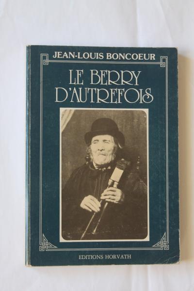 Le Berry d'Autrefois de J.L. Boncoeur editions Horvath � Roanne coll.F.Richard