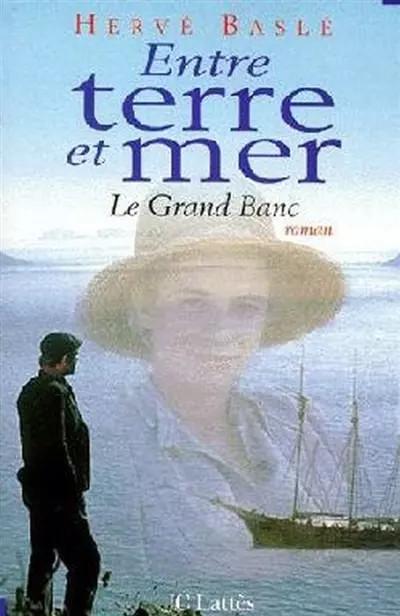 Entre terre et mer : Le grand banc, roman, Herv� Basl�