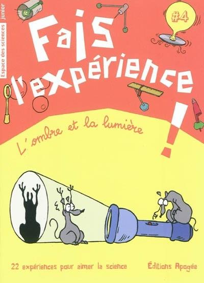 Fais l'exp�rience !. Vol. 4. L'ombre et la lumi�re : 22 exp�riences pour aimer