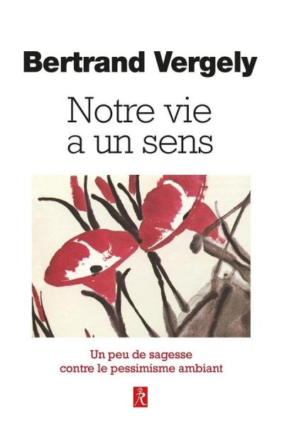 Notre vie a un sens   Un peu de sagesse contre le pessimisme ambiant
