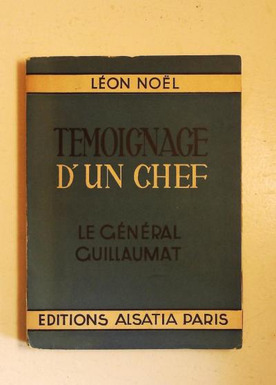 L�on No�l T�moignage d'un chef Le G�n�ral Guillaumat Ed. Alsatia 1949 Envoi