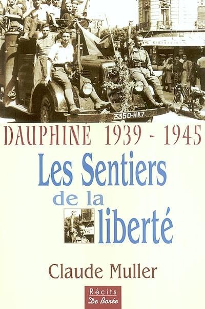 Les sentiers de la libert� : Dauphin� 1939 1945 : les t�moignages de nombreux r