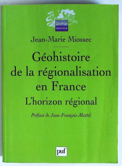 G�ohistoire de la r�gionalisation en France : l'horizon r�gional   J.M. Miossec