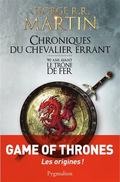 Chroniques du chevalier errant : 90 ans avant Le tr�ne de fer (Game of thrones)