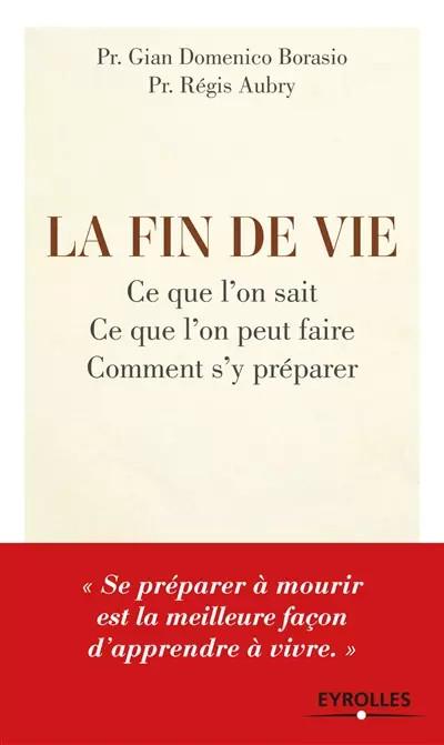 La fin de vie: Ce que l'on sait, ce que l'on peut faire, comment s