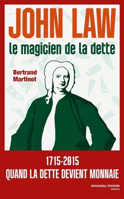 John Law, le magicien de la dette: 1715 2015 quand la monnaie devient folle, Ber