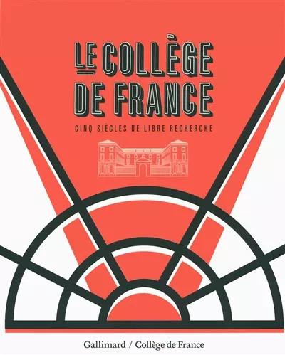 Le Coll�ge de France: Cinq si�cles de libre recherche, Antoine Compagnon, John S