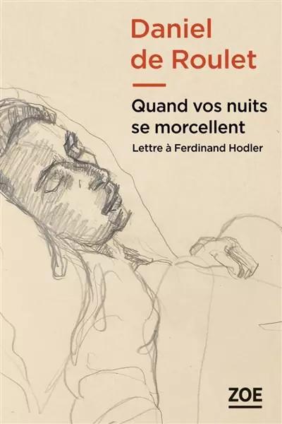 Quand vos nuits se morcellent: Lettre � Ferdinand Hodler, Daniel de Roulet