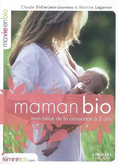 Maman Bio. Mon B�b� de la Naissance � 2 Ans, Martine Laganier