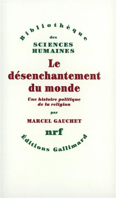 Le d�senchantement du monde : une histoire politique de la religion