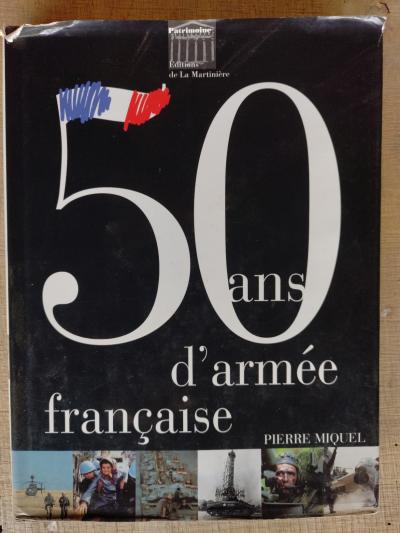 Pierre Miquel 50 ans d arm�e fran�aise livre illustr� �ditions de La Martini�re