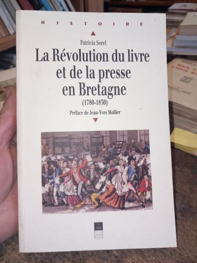 La R�volution du livre et de la presse en Bretagne (1780 1830) Patricia SOREL
