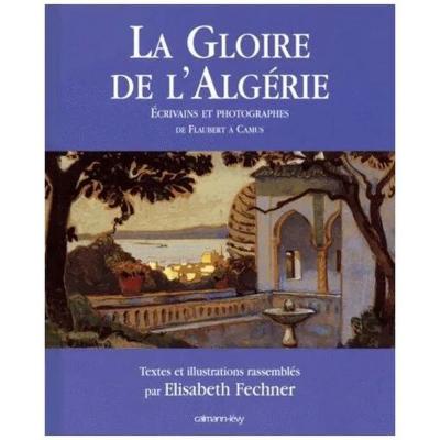 La Gloire De L'algerie   Ecrivains Et Photographes De Flaubert A Camus | CN