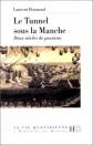 Le tunnel sous la Manche : Deux si�cles de passions, Laurent Bonnaud