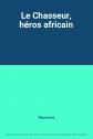 Le Chasseur, h�ros africain, Kourouma