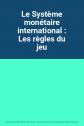Le Syst�me mon�taire international : Les r�gles du jeu, Unknown