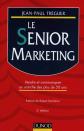 LE SENIOR MARKETING. Vendre et communiquer au march� des plus de 50 ans, Jean Pa