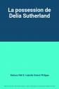 La possession de Delia Sutherland, Barbara Neil et Isabelle Delord Philippe