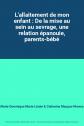 L'allaitement de mon enfant : De la mise au sein au sevrage, une relation �