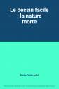 Le dessin facile : la nature morte, Marie C�cile Aptel