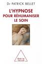 L'Hypnose pour r�humaniser le soin: Prot�ger, cicatriser, inventer, Patrick