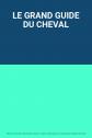 LE GRAND GUIDE DU CHEVAL