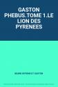 GASTON PHEBUS.TOME 1.LE LION DES PYRENEES, BEARN MYRIAM ET GASTON