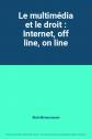 Le multim�dia et le droit : Internet, off line, on line, Alain Bensoussan