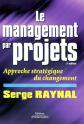 Le Management de projet : Approche strat�gique du changement, Serge Raynal