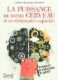 La puissance de votre cerveau et ses �tonnantes capacit�s : le nourrir, le cons